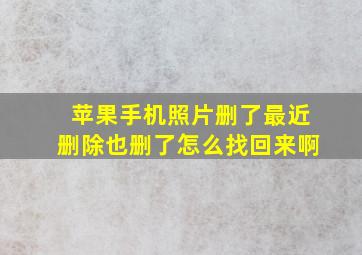 苹果手机照片删了最近删除也删了怎么找回来啊