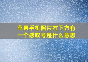 苹果手机照片右下方有一个感叹号是什么意思