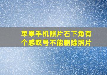 苹果手机照片右下角有个感叹号不能删除照片