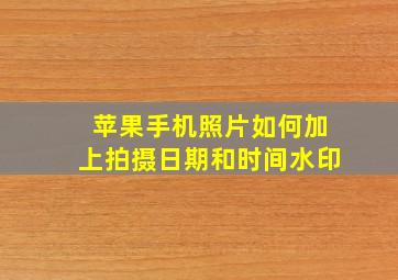 苹果手机照片如何加上拍摄日期和时间水印