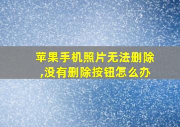 苹果手机照片无法删除,没有删除按钮怎么办