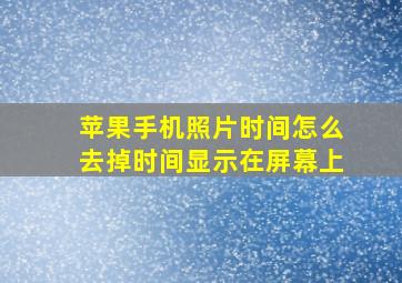 苹果手机照片时间怎么去掉时间显示在屏幕上