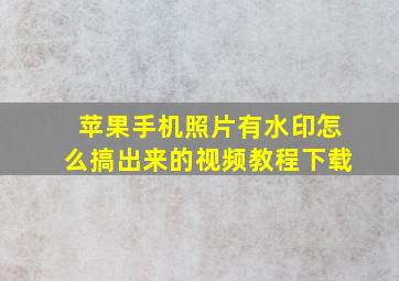 苹果手机照片有水印怎么搞出来的视频教程下载