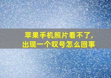 苹果手机照片看不了,出现一个叹号怎么回事