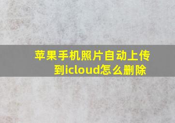 苹果手机照片自动上传到icloud怎么删除