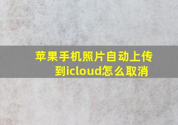 苹果手机照片自动上传到icloud怎么取消