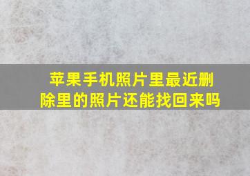 苹果手机照片里最近删除里的照片还能找回来吗