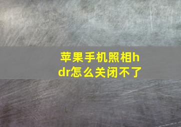 苹果手机照相hdr怎么关闭不了