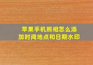 苹果手机照相怎么添加时间地点和日期水印