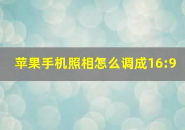 苹果手机照相怎么调成16:9