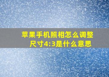 苹果手机照相怎么调整尺寸4:3是什么意思