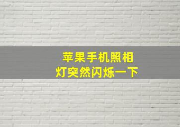 苹果手机照相灯突然闪烁一下