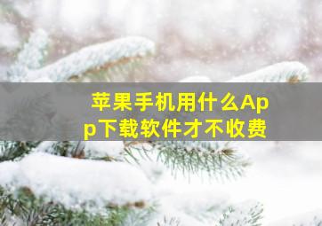 苹果手机用什么App下载软件才不收费