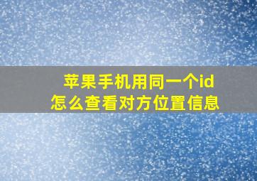 苹果手机用同一个id怎么查看对方位置信息