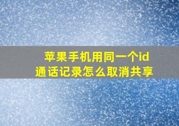 苹果手机用同一个id通话记录怎么取消共享