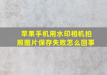 苹果手机用水印相机拍照图片保存失败怎么回事