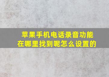 苹果手机电话录音功能在哪里找到呢怎么设置的