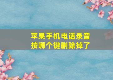 苹果手机电话录音按哪个键删除掉了