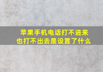 苹果手机电话打不进来也打不出去是设置了什么