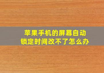 苹果手机的屏幕自动锁定时间改不了怎么办