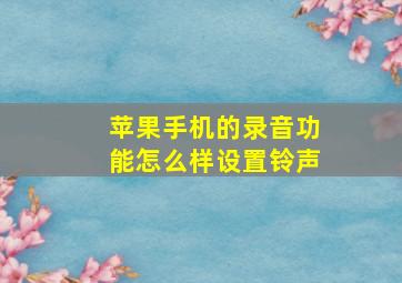 苹果手机的录音功能怎么样设置铃声