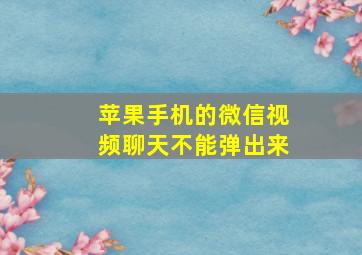 苹果手机的微信视频聊天不能弹出来