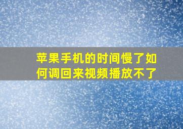 苹果手机的时间慢了如何调回来视频播放不了