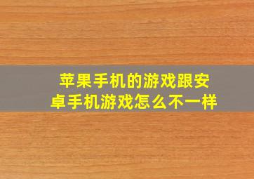 苹果手机的游戏跟安卓手机游戏怎么不一样