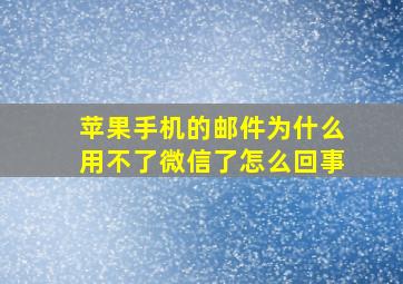 苹果手机的邮件为什么用不了微信了怎么回事