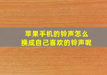 苹果手机的铃声怎么换成自己喜欢的铃声呢