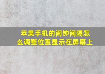 苹果手机的闹钟间隔怎么调整位置显示在屏幕上