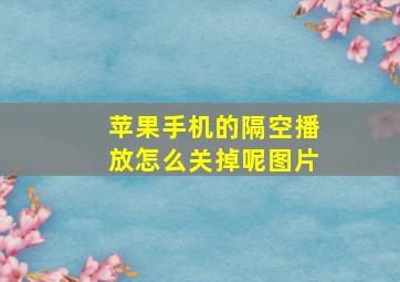 苹果手机的隔空播放怎么关掉呢图片