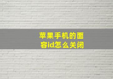 苹果手机的面容id怎么关闭