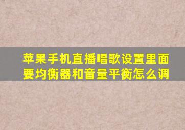 苹果手机直播唱歌设置里面要均衡器和音量平衡怎么调