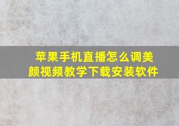 苹果手机直播怎么调美颜视频教学下载安装软件