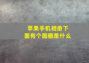 苹果手机相册下面有个圆圈是什么