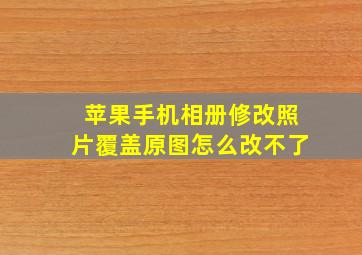 苹果手机相册修改照片覆盖原图怎么改不了