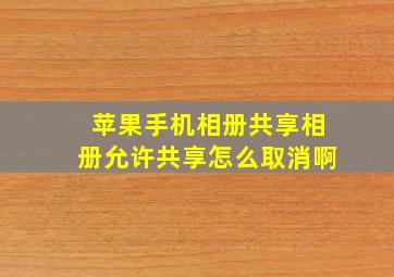 苹果手机相册共享相册允许共享怎么取消啊