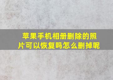 苹果手机相册删除的照片可以恢复吗怎么删掉呢