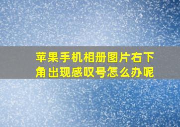 苹果手机相册图片右下角出现感叹号怎么办呢