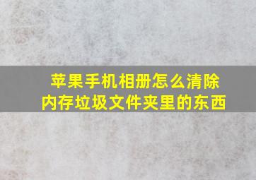 苹果手机相册怎么清除内存垃圾文件夹里的东西