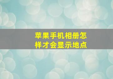 苹果手机相册怎样才会显示地点