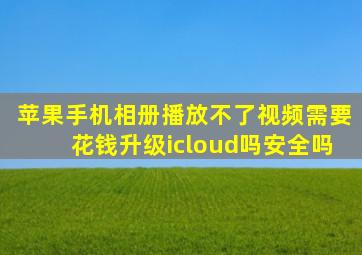 苹果手机相册播放不了视频需要花钱升级icloud吗安全吗