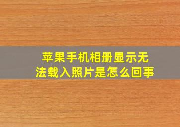 苹果手机相册显示无法载入照片是怎么回事