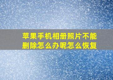 苹果手机相册照片不能删除怎么办呢怎么恢复