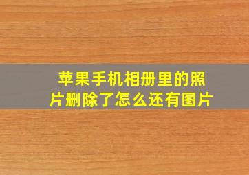 苹果手机相册里的照片删除了怎么还有图片