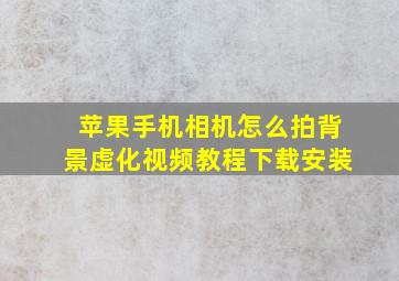 苹果手机相机怎么拍背景虚化视频教程下载安装