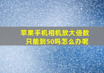 苹果手机相机放大倍数只能到50吗怎么办呢