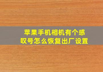 苹果手机相机有个感叹号怎么恢复出厂设置