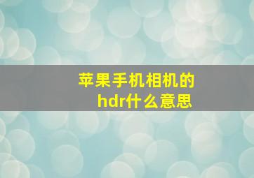 苹果手机相机的hdr什么意思